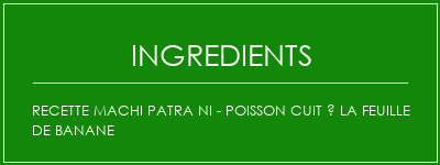 Recette Machi Patra Ni - Poisson cuit à la feuille de banane Ingrédients Recette Indienne Traditionnelle