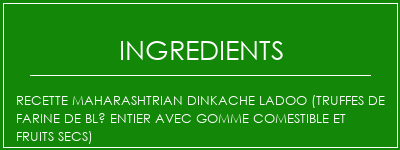 Recette Maharashtrian Dinkache Ladoo (truffes de farine de blé entier avec gomme comestible et fruits secs) Ingrédients Recette Indienne Traditionnelle