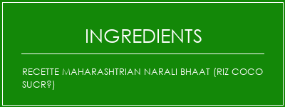 Recette Maharashtrian Narali Bhaat (riz coco sucré) Ingrédients Recette Indienne Traditionnelle