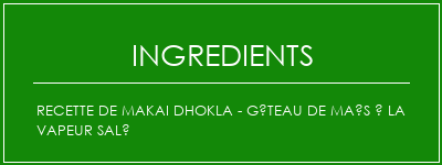 Recette de Makai Dhokla - Gâteau de maïs à la vapeur salé Ingrédients Recette Indienne Traditionnelle