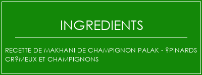 Recette de makhani de champignon palak - épinards crémeux et champignons Ingrédients Recette Indienne Traditionnelle