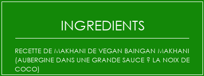 Recette de Makhani de Vegan Baingan Makhani (aubergine dans une grande sauce à la noix de coco) Ingrédients Recette Indienne Traditionnelle