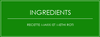 Recette Makki et Methi Roti Ingrédients Recette Indienne Traditionnelle