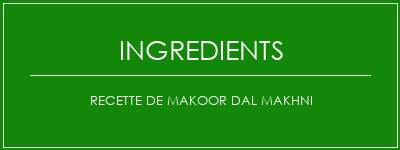 Recette de Makoor Dal Makhni Ingrédients Recette Indienne Traditionnelle