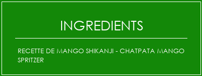 Recette de Mango Shikanji - Chatpata Mango Spritzer Ingrédients Recette Indienne Traditionnelle