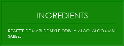 Recette de mari de style ODISHA ALOO -Aloo Mash Sabeeji Ingrédients Recette Indienne Traditionnelle