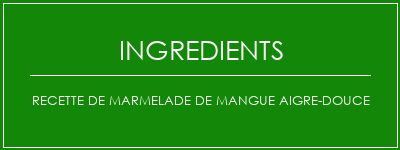 Recette de marmelade de mangue aigre-douce Ingrédients Recette Indienne Traditionnelle