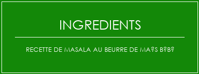 Recette de masala au beurre de maïs bébé Ingrédients Recette Indienne Traditionnelle