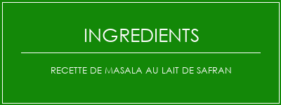 Recette de masala au lait de safran Ingrédients Recette Indienne Traditionnelle