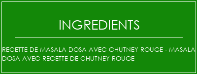 Recette de Masala Dosa avec Chutney rouge - Masala Dosa avec recette de Chutney rouge Ingrédients Recette Indienne Traditionnelle