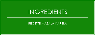 Recette Masala Karela Ingrédients Recette Indienne Traditionnelle