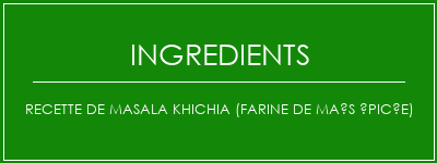 Recette de masala khichia (farine de maïs épicée) Ingrédients Recette Indienne Traditionnelle