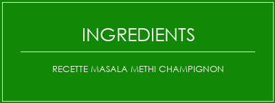 Recette Masala Methi Champignon Ingrédients Recette Indienne Traditionnelle