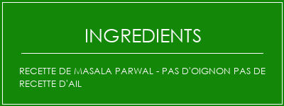 Recette de Masala Parwal - Pas d'oignon Pas de recette d'ail Ingrédients Recette Indienne Traditionnelle