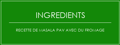 Recette de masala PAV avec du fromage Ingrédients Recette Indienne Traditionnelle