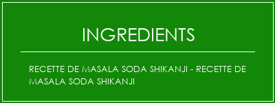 Recette de masala Soda Shikanji - Recette de Masala Soda Shikanji Ingrédients Recette Indienne Traditionnelle