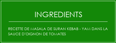 Recette de masala de Suran Kebab - Yam dans la sauce d'oignon de tomates Ingrédients Recette Indienne Traditionnelle