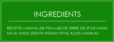 Recette Masiyal de pommes de terre de style Nadu Tamil Nadu (South Indian Style Aloo Masala) Ingrédients Recette Indienne Traditionnelle