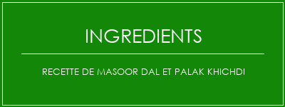 Recette de Masoor Dal et Palak Khichdi Ingrédients Recette Indienne Traditionnelle