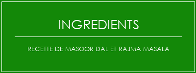 Recette de Masoor Dal et Rajma Masala Ingrédients Recette Indienne Traditionnelle