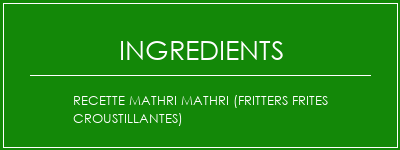 Recette Mathri Mathri (fritters frites croustillantes) Ingrédients Recette Indienne Traditionnelle