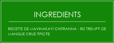 Recette de Mavinakayi Chitranna - Riz trempé de mangue crue épicée Ingrédients Recette Indienne Traditionnelle