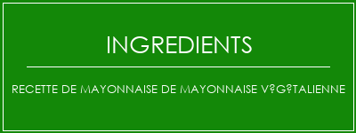 Recette de mayonnaise de mayonnaise végétalienne Ingrédients Recette Indienne Traditionnelle