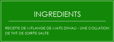 Recette de mélange de maïs diwali - une collation de thé de soirée salée Ingrédients Recette Indienne Traditionnelle