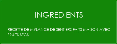 Recette de mélange de sentiers faits maison avec fruits secs Ingrédients Recette Indienne Traditionnelle