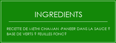 Recette de Methi Chaman -paneer dans la sauce à base de verts à feuilles foncé Ingrédients Recette Indienne Traditionnelle