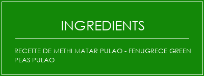 Recette de Methi Matar Pulao - Fenugrece Green Peas PuLao Ingrédients Recette Indienne Traditionnelle