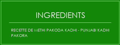 Recette de Methi Pakoda Kadhi - Punjabi Kadhi Pakora Ingrédients Recette Indienne Traditionnelle