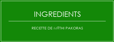 Recette de méthi pakoras Ingrédients Recette Indienne Traditionnelle