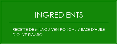 Recette de Milagu Ven Pongal à base d'huile d'olive Figaro Ingrédients Recette Indienne Traditionnelle