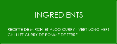 Recette de Mirchi et Aloo Curry - Vert Long Vert Chilli et Curry de pomme de terre Ingrédients Recette Indienne Traditionnelle