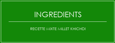 Recette mixte millet khichdi Ingrédients Recette Indienne Traditionnelle