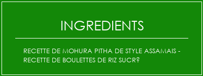 Recette de Mohura Pitha de style Assamais - Recette de boulettes de riz sucré Ingrédients Recette Indienne Traditionnelle