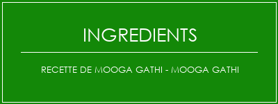 Recette de Mooga Gathi - Mooga Gathi Ingrédients Recette Indienne Traditionnelle