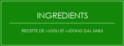 Recette de Mooli et Moong Dal Sabji Ingrédients Recette Indienne Traditionnelle