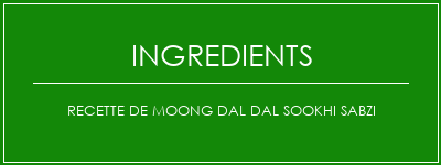 Recette de Moong Dal Dal Sookhi Sabzi Ingrédients Recette Indienne Traditionnelle