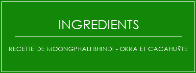 Recette de Moongphali Bhindi - Okra et cacahuète Ingrédients Recette Indienne Traditionnelle