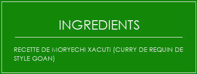 Recette de Moryechi Xacuti (Curry de requin de style Goan) Ingrédients Recette Indienne Traditionnelle