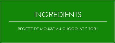 Recette de mousse au chocolat à tofu Ingrédients Recette Indienne Traditionnelle