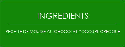 Recette de mousse au chocolat yogourt grecque Ingrédients Recette Indienne Traditionnelle