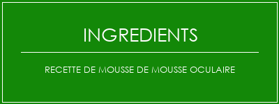 Recette de mousse de mousse oculaire Ingrédients Recette Indienne Traditionnelle