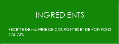 Recette de muffine de courgettes et de poivrons rouges Ingrédients Recette Indienne Traditionnelle