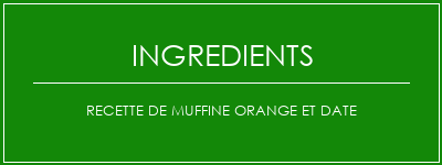 Recette de muffine orange et date Ingrédients Recette Indienne Traditionnelle