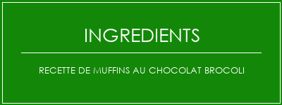 Recette de muffins au chocolat brocoli Ingrédients Recette Indienne Traditionnelle