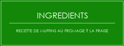 Recette de muffins au fromage à la fraise Ingrédients Recette Indienne Traditionnelle