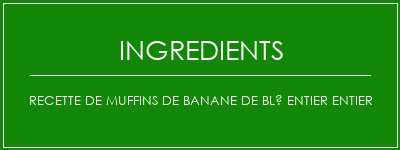 Recette de muffins de banane de blé entier entier Ingrédients Recette Indienne Traditionnelle